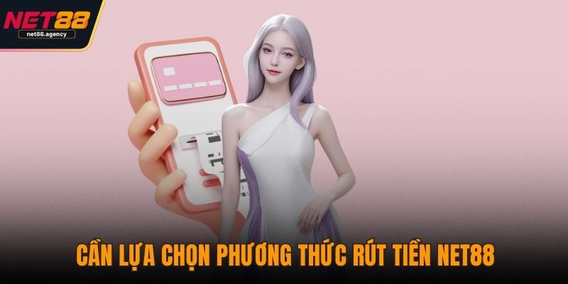 Rút Tiền NET88 - Cập Nhật Quy Định Và Cách Xử Lý Nhanh Nhất Cần lựa chọn phương thức rút tiền NET88