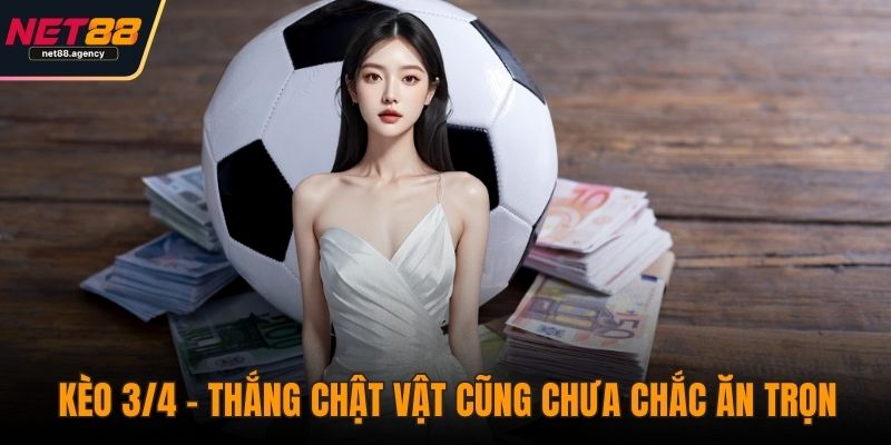 Kèo Chấp Có Mấy Loại? Phân Biệt Từng Dạng Kèo Dễ Hiểu Kèo 3/4 – thắng chật vật cũng chưa chắc ăn trọn