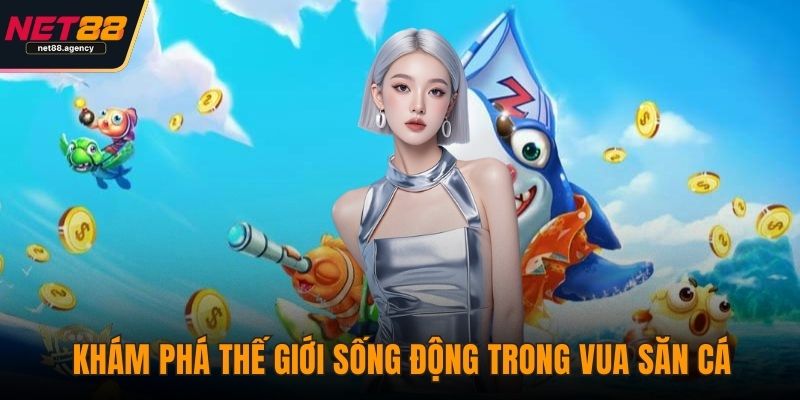 Vua Săn Cá – Khám Phá Điểm Nổi Bật Khiến Game Thủ Mê Mẩn Khám phá thế giới sống động trong Vua Săn Cá