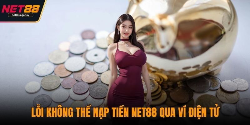 Nạp Tiền NET88 - Giải Pháp Nhanh Gọn Cho Mọi Người Chơi Lỗi không thể nạp tiền NET88 qua ví điện tử