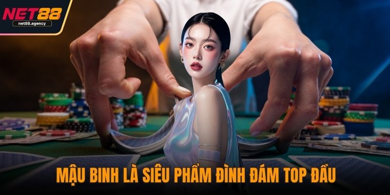 Mậu Binh NET88 - Đỉnh Cao Trí Tuệ Và Nghệ Thuật Sắp Bài Mậu Binh là siêu phẩm đình đám top đầu