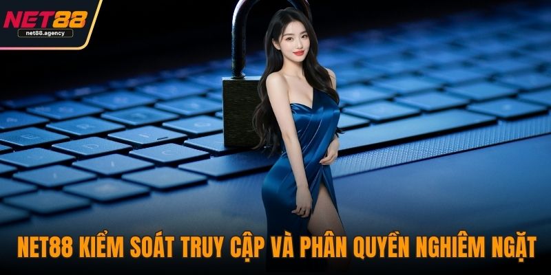 Chính Sách Bảo Mật - Tiêu Chuẩn Bảo Vệ Dữ Liệu Quốc Tế NET88 NET88 kiểm soát truy cập và phân quyền nghiêm ngặt