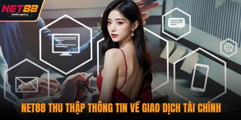 Chính Sách Bảo Mật - Tiêu Chuẩn Bảo Vệ Dữ Liệu Quốc Tế NET88 NET88 thu thập thông tin về giao dịch tài chính