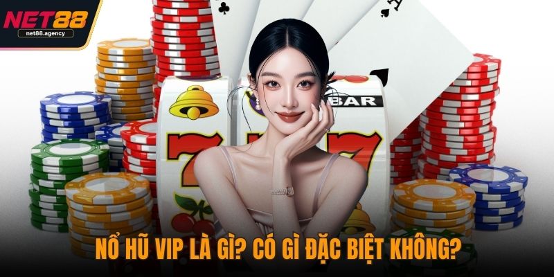 Nổ Hũ Vip - Khám Phá Game Quay Hũ Dành Cho Dân Chơi Hệ Lớn Nổ hũ Vip là gì? Có gì đặc biệt không?