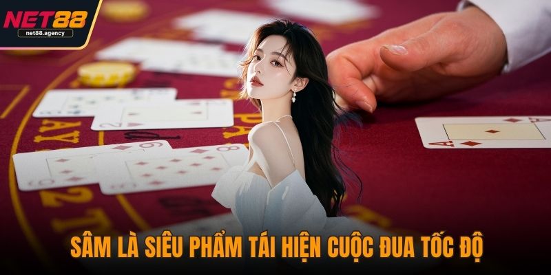 Sâm NET88: Nghệ Thuật Chớp Thời Cơ Và Đánh Nhanh Thắng Nhanh Sâm là siêu phẩm tái hiện cuộc đua tốc độ