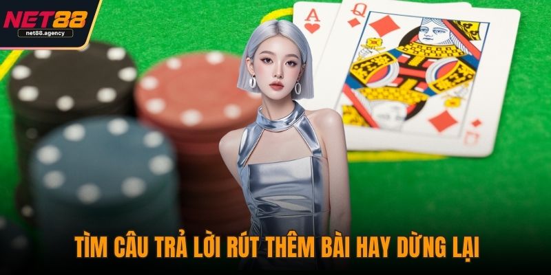 Xì Dách NET88: Cuộc Đấu Trí Giữa May Rủi Và Quyết Đoán Tìm câu trả lời rút thêm bài hay dừng lại