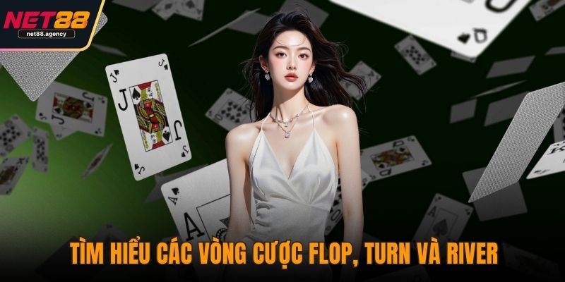 Poker NET88: Đấu Trường Của Bản Lĩnh Và Nghệ Thuật Tâm Lý Tìm hiểu các vòng cược Flop, Turn và River