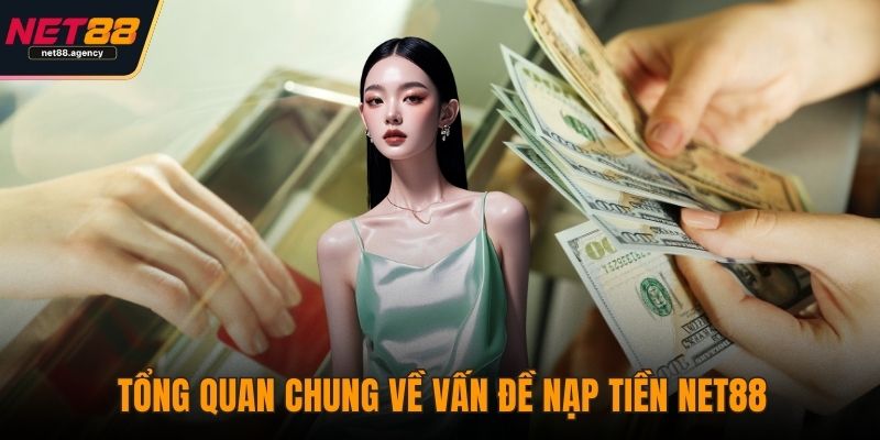 Nạp Tiền NET88 - Giải Pháp Nhanh Gọn Cho Mọi Người Chơi Tổng quan chung về vấn đề nạp tiền NET88