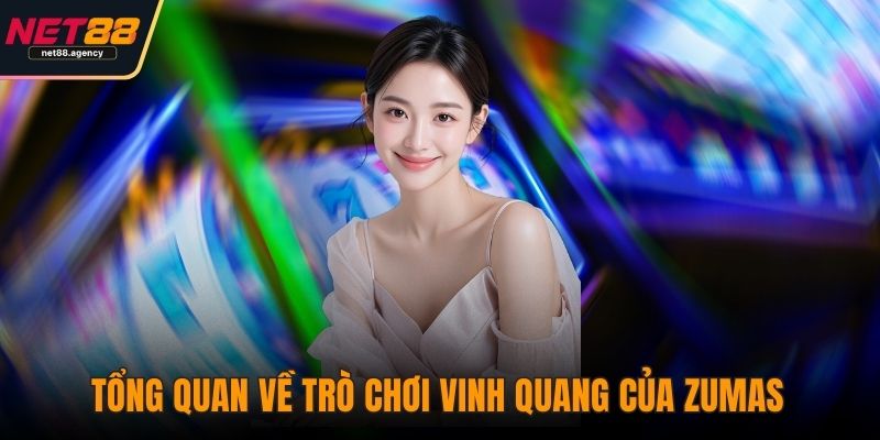 Vinh Quang Của Zumas - Mẹo Chuẩn Không Phải Ai Cũng Biết Tổng quan về trò chơi Vinh Quang của Zumas